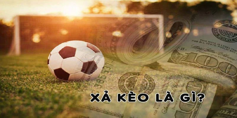 Xả Kèo Là Gì? Lợi Thế To Lớn Từ Việc Xả Kèo Cá Độ Tìm hiểu xả kèo là gì?